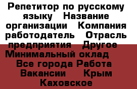 Репетитор по русскому языку › Название организации ­ Компания-работодатель › Отрасль предприятия ­ Другое › Минимальный оклад ­ 1 - Все города Работа » Вакансии   . Крым,Каховское